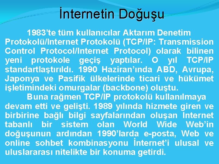 İnternetin Doğuşu 1983’te tüm kullanıcılar Aktarım Denetim Protokolü/Internet Protokolü (TCP/IP: Transmission Control Protocol/Internet Protocol)