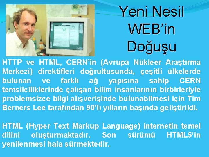 Yeni Nesil WEB’in Doğuşu HTTP ve HTML, CERN’in (Avrupa Nükleer Araştırma Merkezi) direktifleri doğrultusunda,