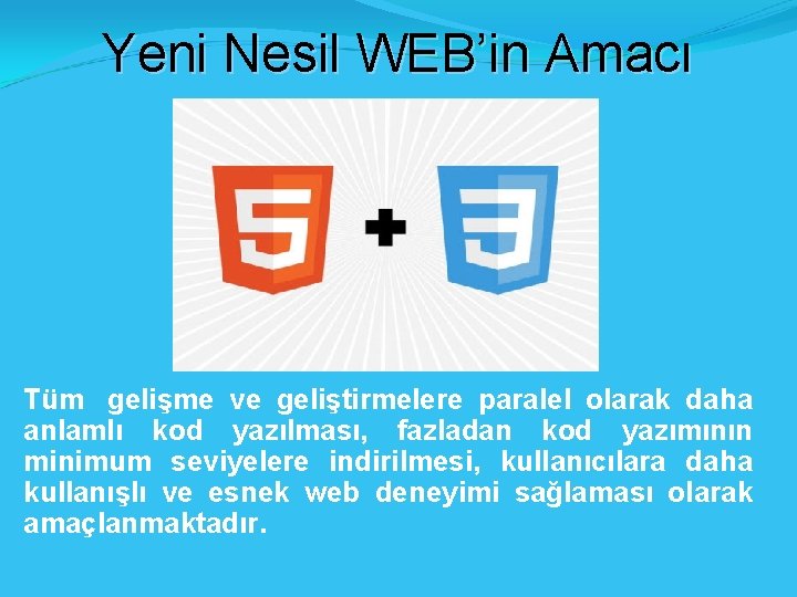 Yeni Nesil WEB’in Amacı Tüm gelişme ve geliştirmelere paralel olarak daha anlamlı kod yazılması,