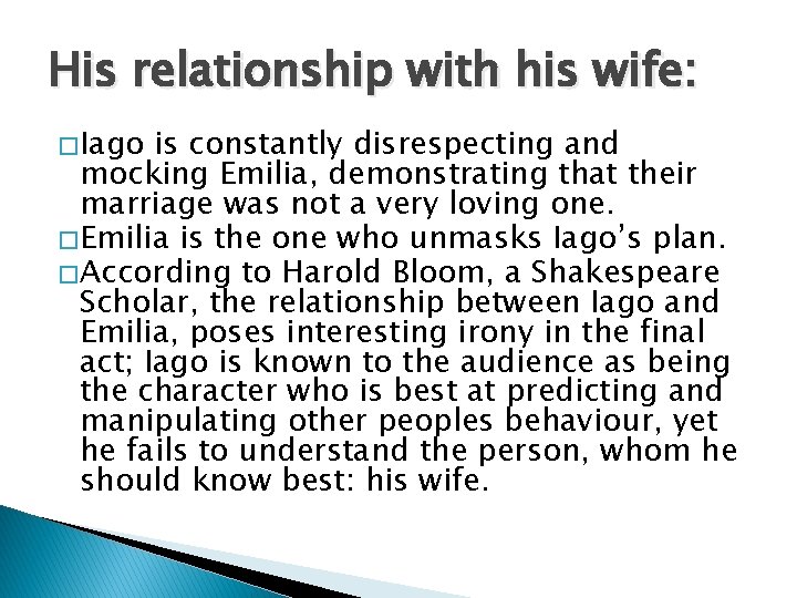His relationship with his wife: � Iago is constantly disrespecting and mocking Emilia, demonstrating
