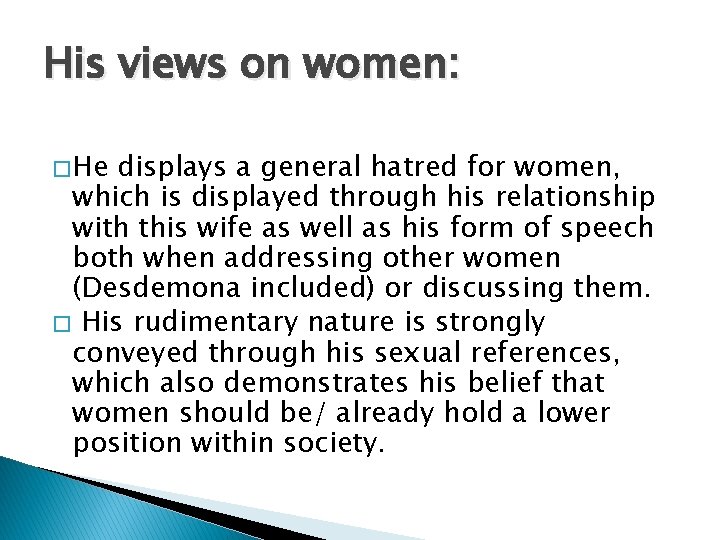 His views on women: � He displays a general hatred for women, which is