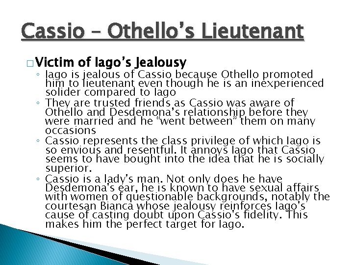 Cassio – Othello’s Lieutenant � Victim of Iago’s Jealousy ◦ Iago is jealous of