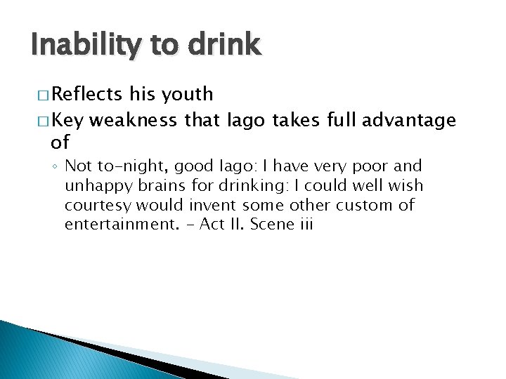 Inability to drink � Reflects his youth � Key weakness that Iago takes full
