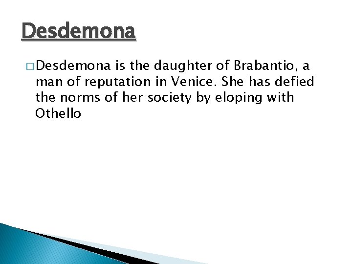 Desdemona � Desdemona is the daughter of Brabantio, a man of reputation in Venice.