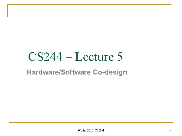 CS 244 – Lecture 5 Hardware/Software Co-design Winter 2010 - CS 244 2 