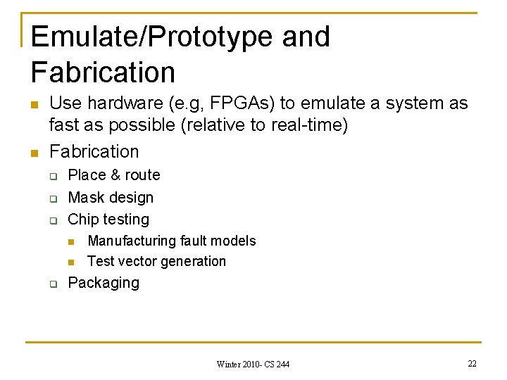Emulate/Prototype and Fabrication n n Use hardware (e. g, FPGAs) to emulate a system
