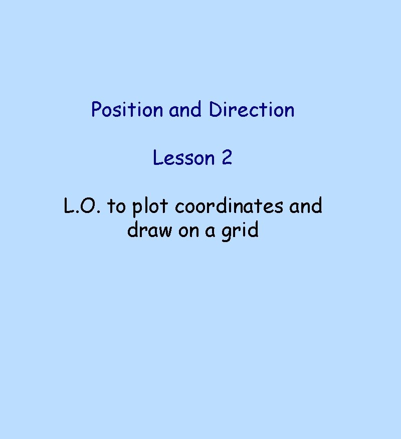 Position and Direction Lesson 2 L. O. to plot coordinates and draw on a