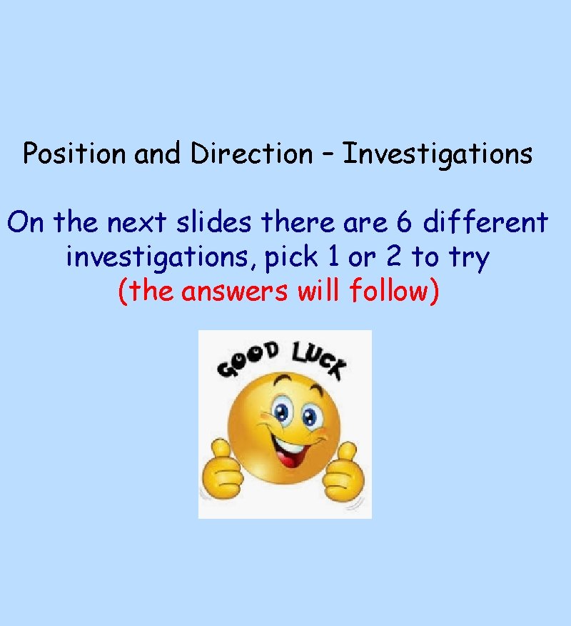 Position and Direction – Investigations On the next slides there are 6 different investigations,
