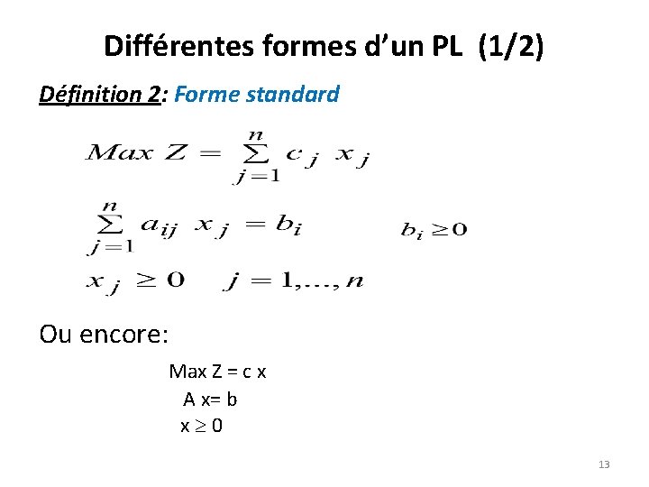 Différentes formes d’un PL (1/2) Définition 2: Forme standard Ou encore: Max Z =