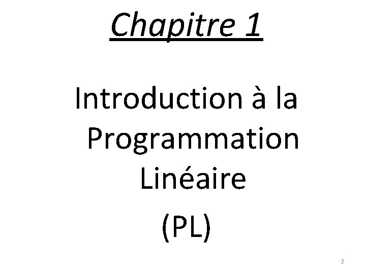 Chapitre 1 Introduction à la Programmation Linéaire (PL) 2 
