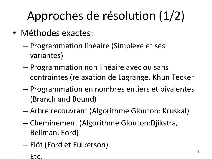 Approches de résolution (1/2) • Méthodes exactes: – Programmation linéaire (Simplexe et ses variantes)