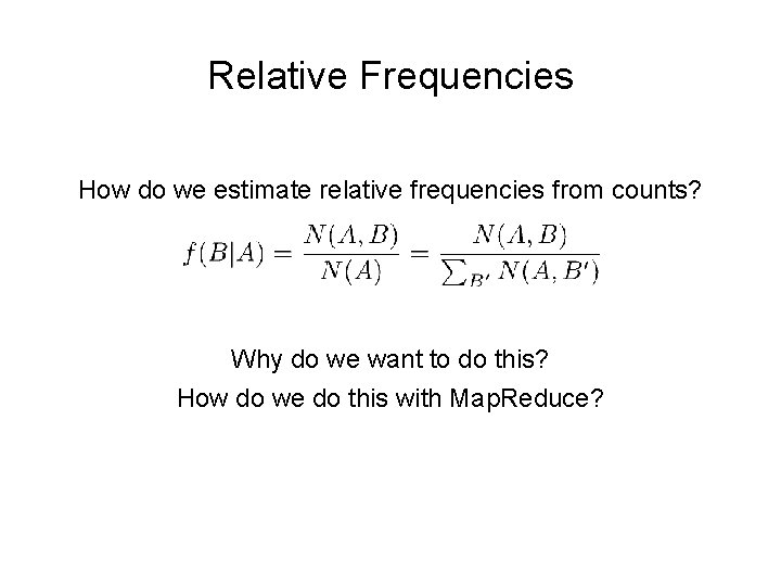 Relative Frequencies How do we estimate relative frequencies from counts? Why do we want
