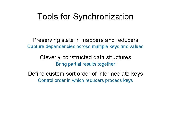Tools for Synchronization Preserving state in mappers and reducers Capture dependencies across multiple keys