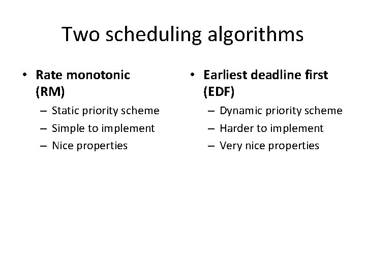 Two scheduling algorithms • Rate monotonic (RM) – Static priority scheme – Simple to