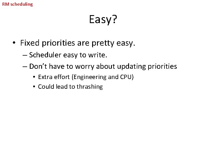 RM scheduling Easy? • Fixed priorities are pretty easy. – Scheduler easy to write.