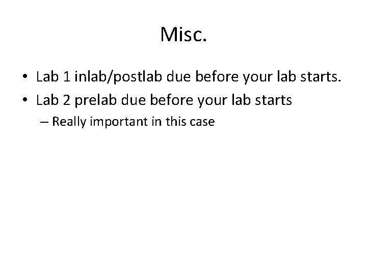 Misc. • Lab 1 inlab/postlab due before your lab starts. • Lab 2 prelab