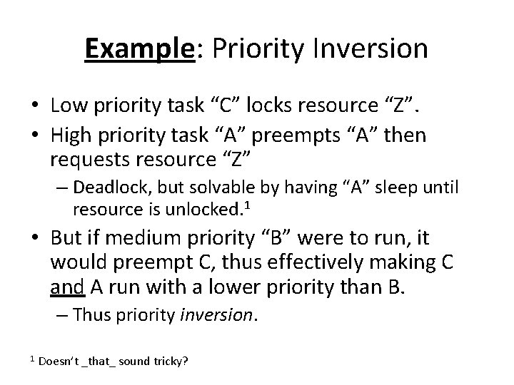 Example: Priority Inversion • Low priority task “C” locks resource “Z”. • High priority