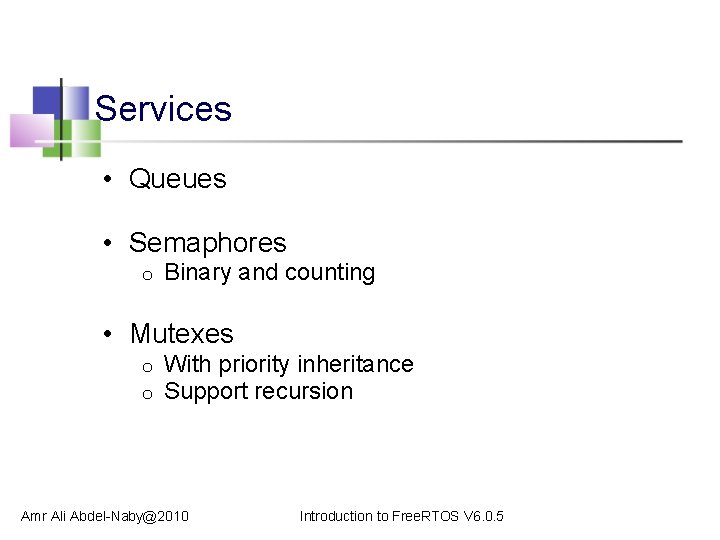 Services • Queues • Semaphores o Binary and counting • Mutexes o o With