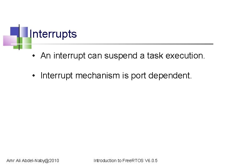Interrupts • An interrupt can suspend a task execution. • Interrupt mechanism is port