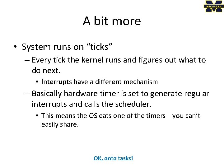 A bit more • System runs on “ticks” – Every tick the kernel runs