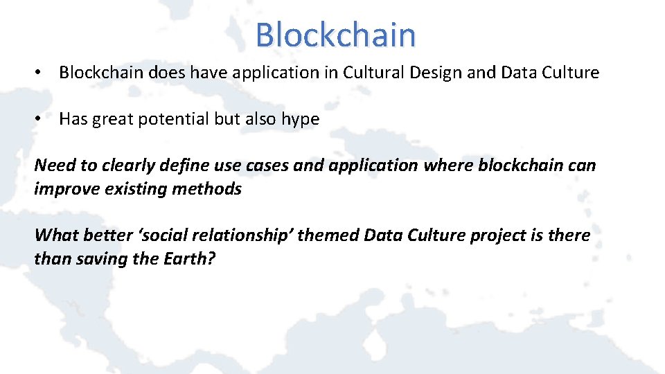 Blockchain • Blockchain does have application in Cultural Design and Data Culture • Has