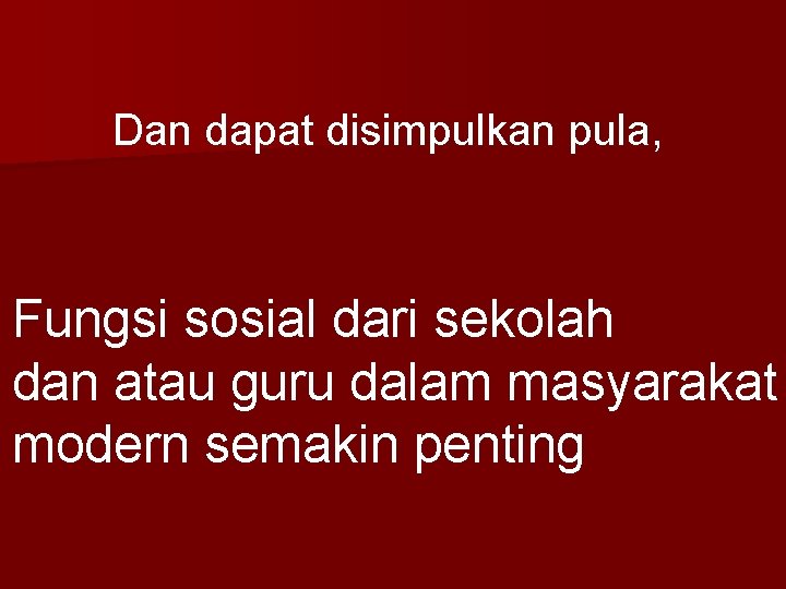 Dan dapat disimpulkan pula, Fungsi sosial dari sekolah dan atau guru dalam masyarakat modern