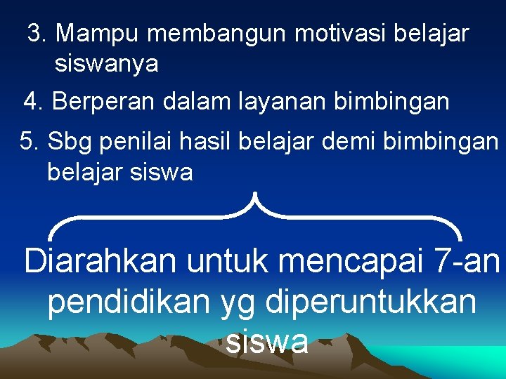 3. Mampu membangun motivasi belajar siswanya 4. Berperan dalam layanan bimbingan 5. Sbg penilai