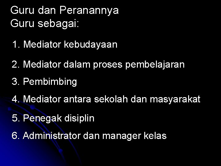 Guru dan Peranannya Guru sebagai: 1. Mediator kebudayaan 2. Mediator dalam proses pembelajaran 3.