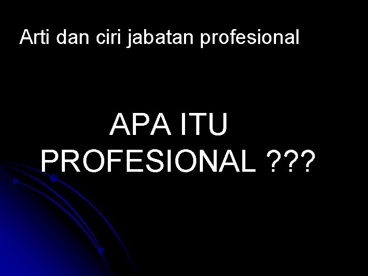 Arti dan ciri jabatan profesional APA ITU PROFESIONAL ? ? ? 