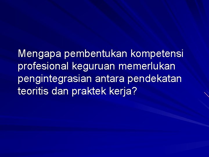 Mengapa pembentukan kompetensi profesional keguruan memerlukan pengintegrasian antara pendekatan teoritis dan praktek kerja? 