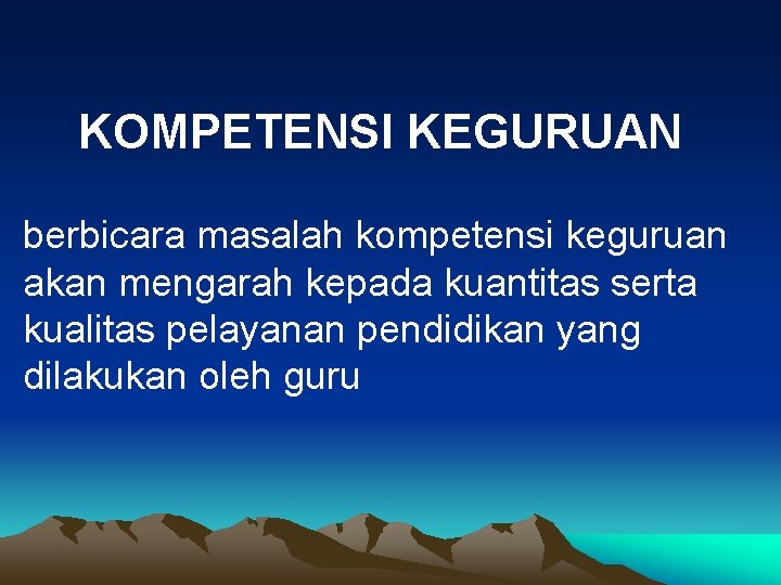 KOMPETENSI KEGURUAN berbicara masalah kompetensi keguruan akan mengarah kepada kuantitas serta kualitas pelayanan pendidikan