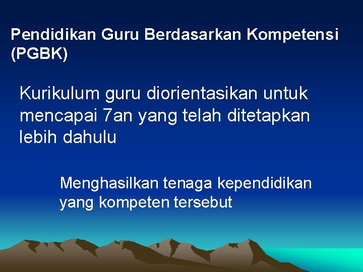 Pendidikan Guru Berdasarkan Kompetensi (PGBK) Kurikulum guru diorientasikan untuk mencapai 7 an yang telah