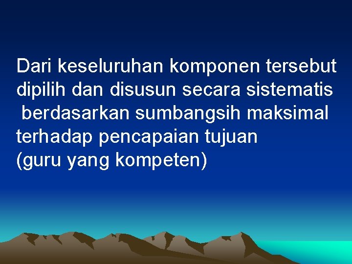 Dari keseluruhan komponen tersebut dipilih dan disusun secara sistematis berdasarkan sumbangsih maksimal terhadap pencapaian