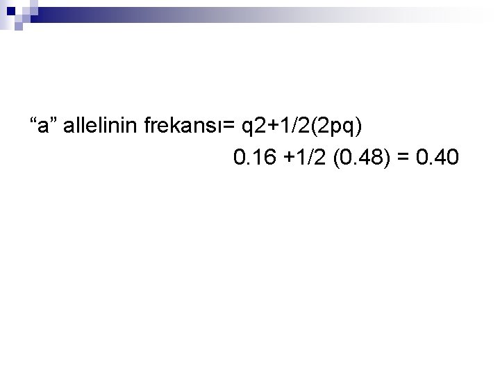 “a” allelinin frekansı= q 2+1/2(2 pq) 0. 16 +1/2 (0. 48) = 0. 40