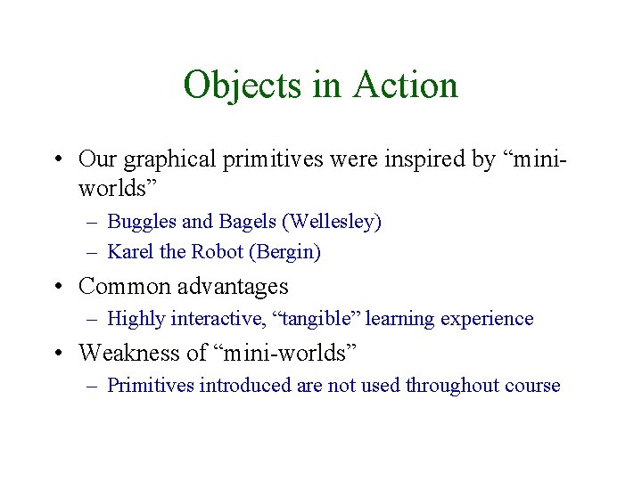 Objects in Action • Our graphical primitives were inspired by “miniworlds” – Buggles and