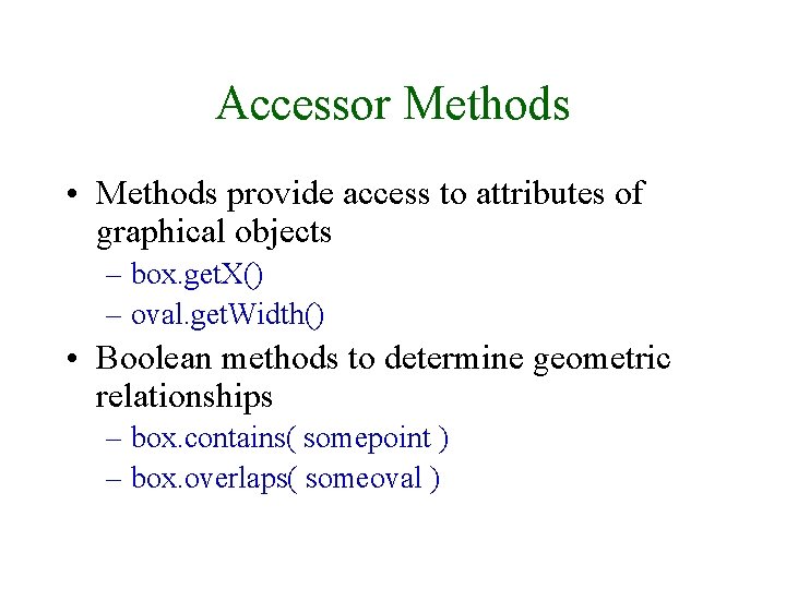 Accessor Methods • Methods provide access to attributes of graphical objects – box. get.