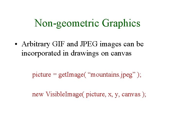 Non-geometric Graphics • Arbitrary GIF and JPEG images can be incorporated in drawings on