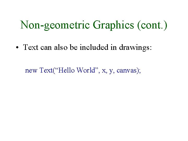 Non-geometric Graphics (cont. ) • Text can also be included in drawings: new Text(“Hello