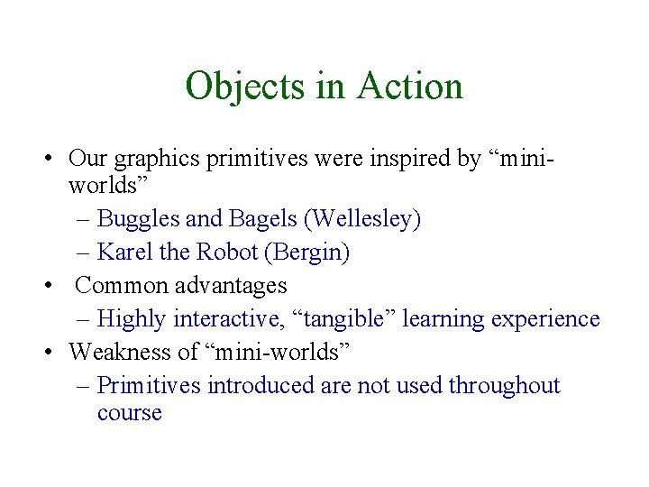 Objects in Action • Our graphics primitives were inspired by “miniworlds” – Buggles and