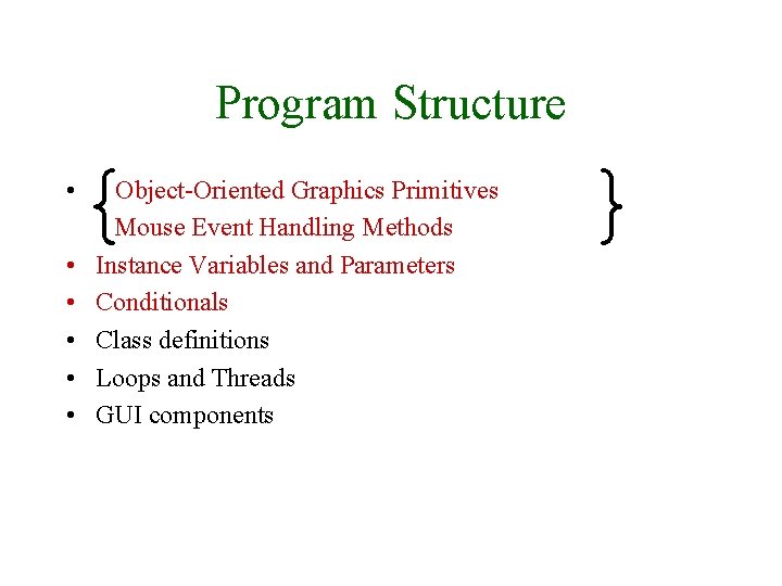 Program Structure { • • • Object-Oriented Graphics Primitives Mouse Event Handling Methods Instance