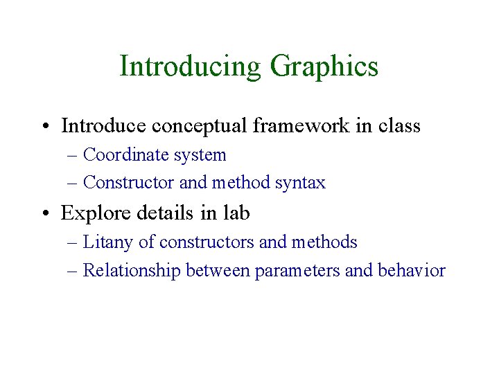 Introducing Graphics • Introduce conceptual framework in class – Coordinate system – Constructor and