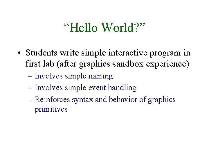 “Hello World? ” • Students write simple interactive program in first lab (after graphics