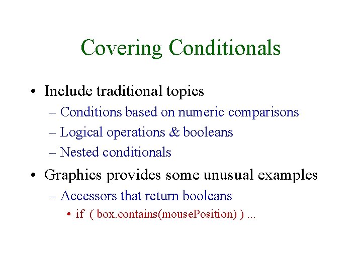 Covering Conditionals • Include traditional topics – Conditions based on numeric comparisons – Logical
