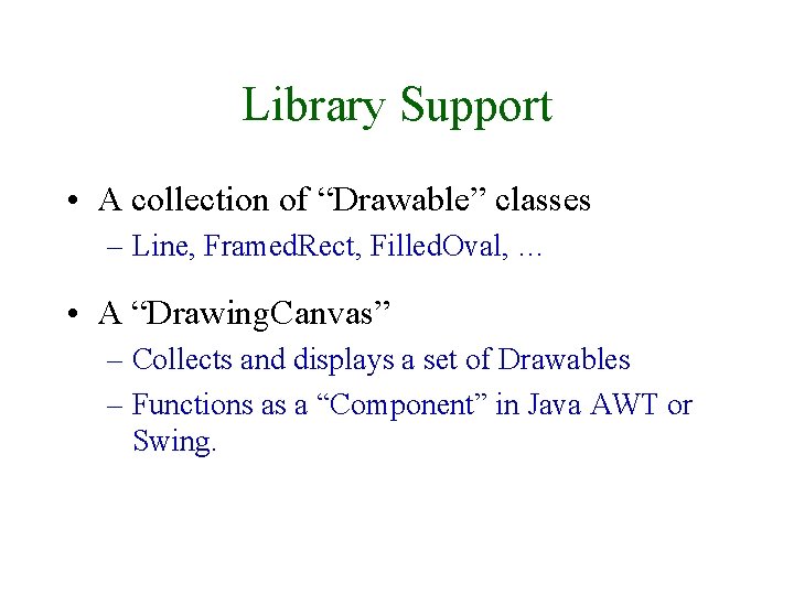 Library Support • A collection of “Drawable” classes – Line, Framed. Rect, Filled. Oval,