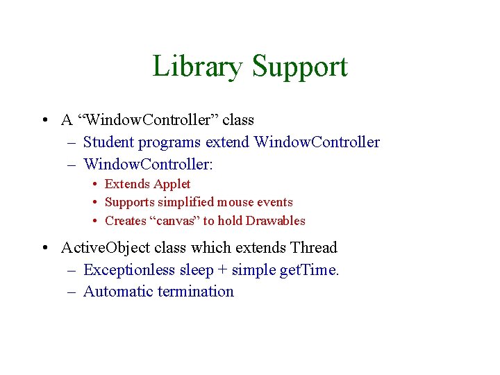 Library Support • A “Window. Controller” class – Student programs extend Window. Controller –
