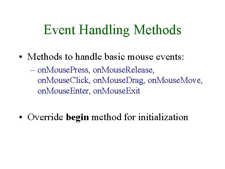 Event Handling Methods • Methods to handle basic mouse events: – on. Mouse. Press,