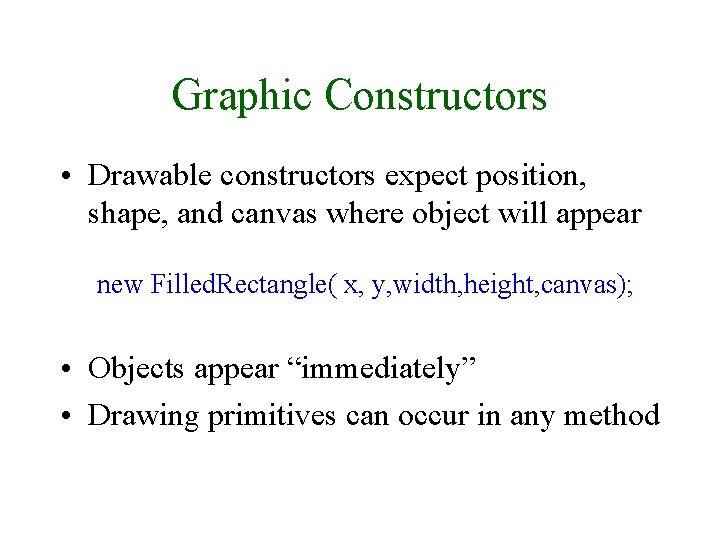 Graphic Constructors • Drawable constructors expect position, shape, and canvas where object will appear