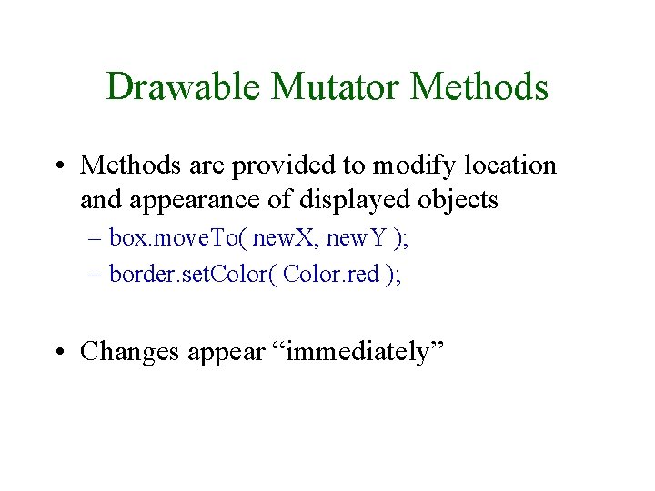 Drawable Mutator Methods • Methods are provided to modify location and appearance of displayed