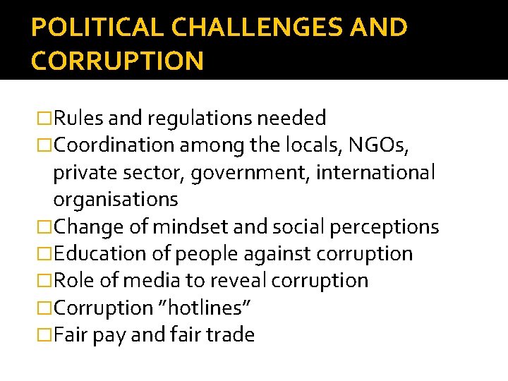 POLITICAL CHALLENGES AND CORRUPTION �Rules and regulations needed �Coordination among the locals, NGOs, private