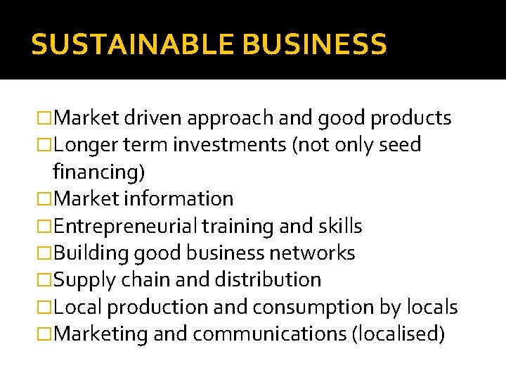 SUSTAINABLE BUSINESS �Market driven approach and good products �Longer term investments (not only seed